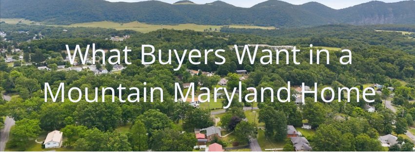 What Mountain Maryland Buyers want